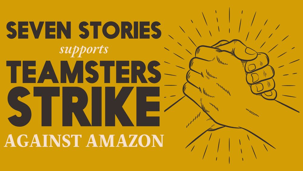 "SEVEN STORIES SUPPORTS TEAMSTERS STRIKE AGAINST AMAZON" next to a graphic of two hands clasped in solidarity  