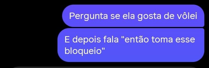print de uma conversa de texto pelo instagram dizendo: "Pergunta se ela gosta de vôlei e depois fala 'então toma esse bloqueio'"