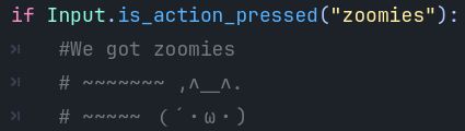 Snippet of gdscript code and a comment. Code reads:
if Input.is_action_pressed("zoomies"). The comment reads "We got zoomies" with an ascii art cat underneath it