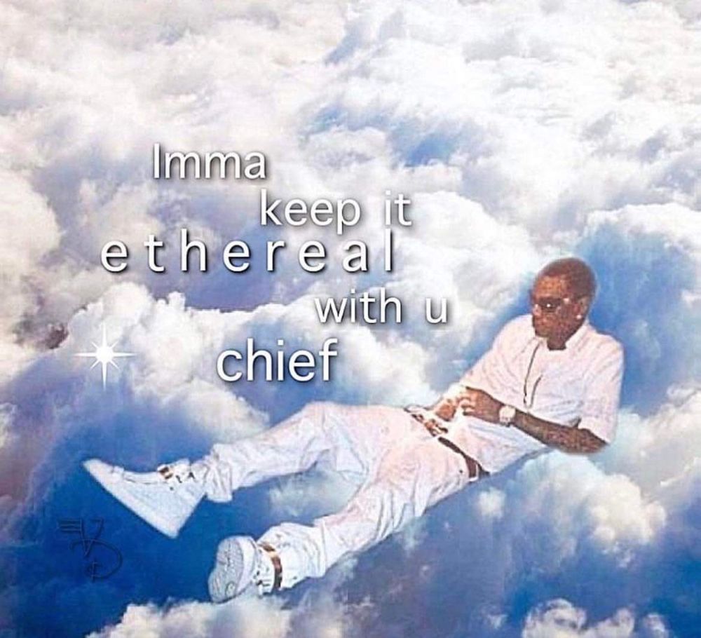 Meme with a man laying in the clouds "Imma keep it ethereal with u chief"