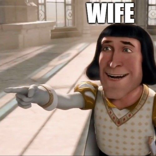 Farquaad: "WIFE"