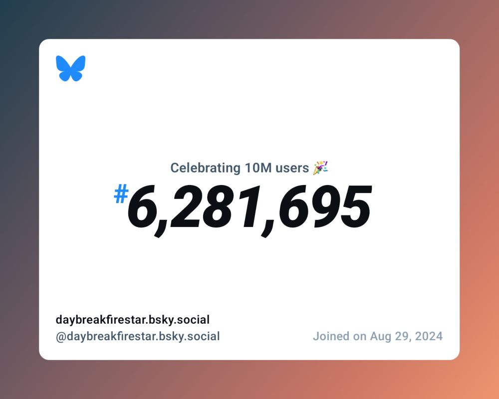 A virtual certificate with text "Celebrating 10M users on Bluesky, #6,281,695, daybreakfirestar.bsky.social ‪@daybreakfirestar.bsky.social‬, joined on Aug 29, 2024"