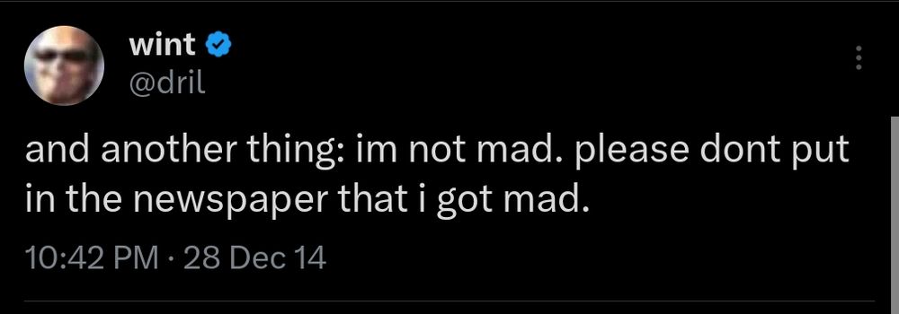 Post from dril: and another thing: im not mad. please dont put in the newspaper that i got mad. 