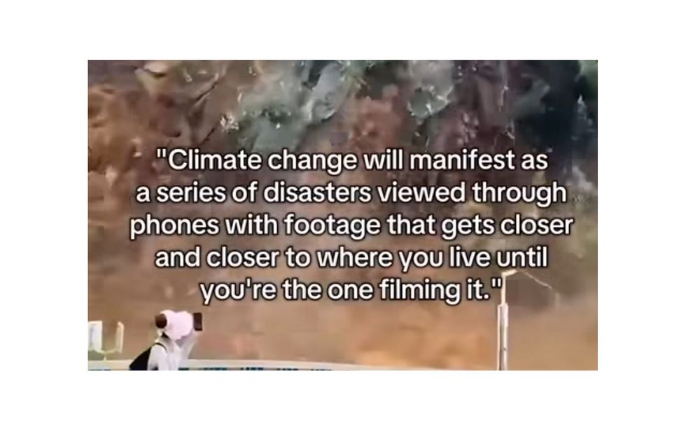 Image of impending storm with text overlaid: 'Climate change will manifest as a series of disasters viewed through phones with footage that gets closer and closer to where you live until you're the one filming it.'