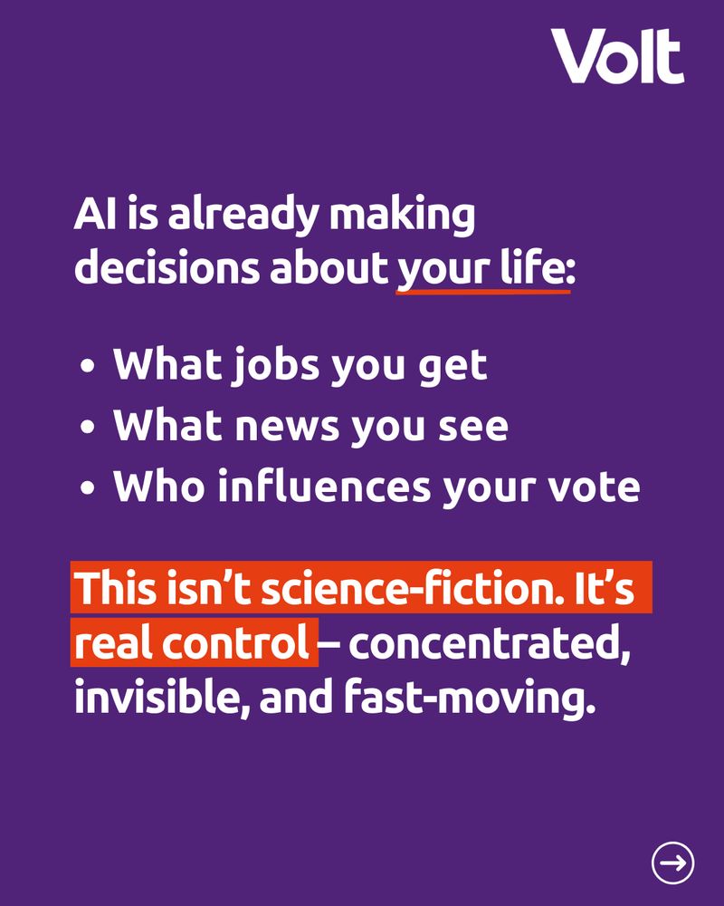 The text reads: “AI is already making decisions about your life," followed by three bullet points: "What jobs you get, What news you see, and Who influences your vote" Bellow, a text reads: “This isn’t science fiction. It’s real control — concentrated, invisible, and fast-moving.” The text "This isn’t science fiction. It’s real control" is highlighted in red. A white Volt logo is placed in the top-right corner.
