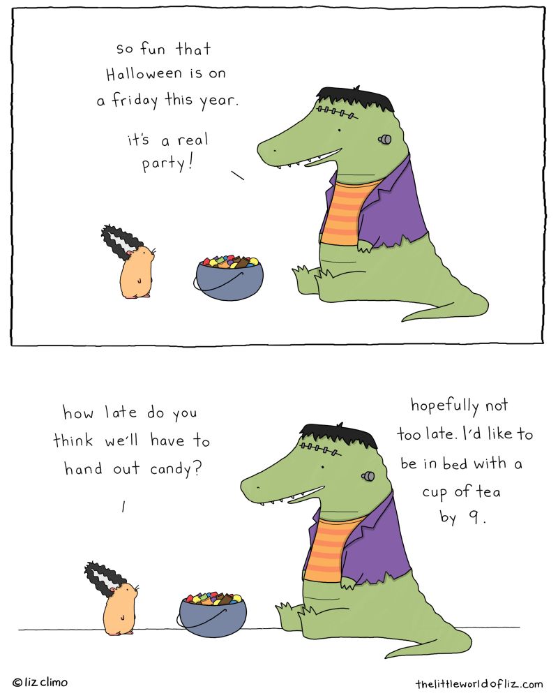 Top: gator is dressed like Frankenstein, hamster is dress like bride of Frankenstein. Gator says โSo fun that halloween is on a Friday this year! Itโs a real party.โ Bottom: hamster asks โHow late do you think weโll have to hand out candy?โ Gator replies โHopefully not too late. Iโd like to be in bed with a cup of tea by 9โ