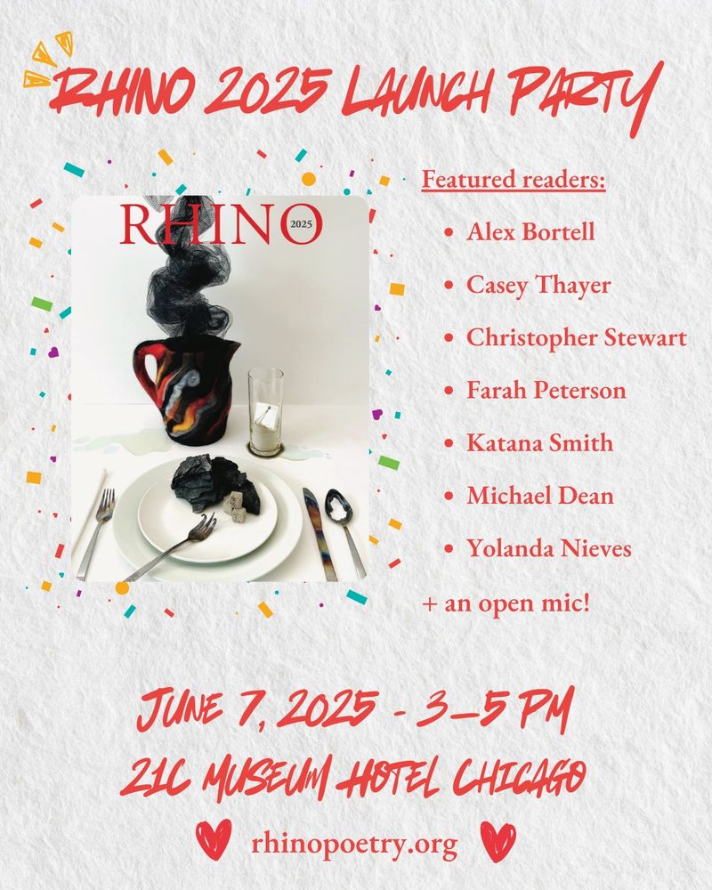 Flyer with textured white paper background, confetti, and the cover of Rhino Poetry's issue. Red text reads, "Rhino 2025 Launch Party. Featured readers: Alex Bortell, Casey Thayer, Christopher Stewart, Farah Peterson, Katana Smith, Michael Dean, Yolanda Nieves, and an open mic! June 7, 2025. 3–5 PM. 21C Museum Hotel Chicago."