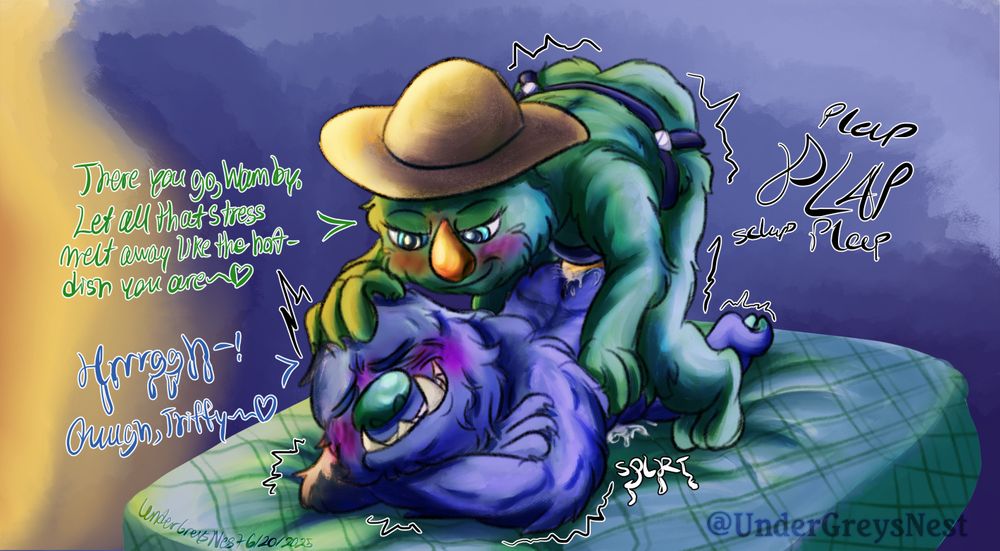 Wambus laying on the bed, resting his head on top of his arms, eyes shut tight and clenching his teeth as Triffany pegs him to climax, cumming onto the sheets and under his belly. She's crouched over him, positioned in a way to leverage herself on to Wambus with one hand on his hips, and another on top of his head, but more as a way to pamper and pet him. She's pushing further down, closer to the base of the strap-on. Her expression a lot more pleased as she brought her husband to climax.

Text Reads
Triffany: There you go, Wamby. Let all that stress melt away like the hot dish you are~ <3

Wambus: Hrrrggh-! Ouugh, Triffy~ <3