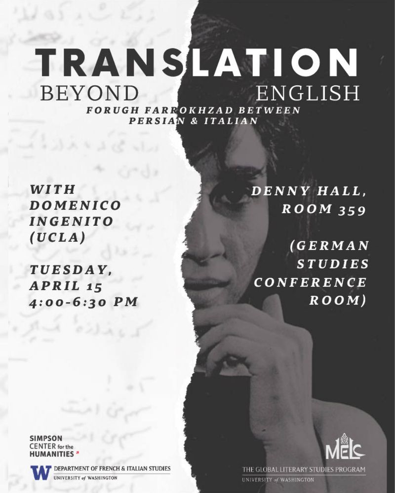 Poster: Translation Beyond English: Forugh Farrokhzad between Persian and Italian with Domenico Ingenito (UCLA) Tuesday April 15 4:00-6:30pm. Denny Hall, Room 359, Germanic Studies Conference Room. Sponsored by Simpson Center for the Humanities, Department of French and Italian Studies, MELC, and the Global Literary Studies Program.