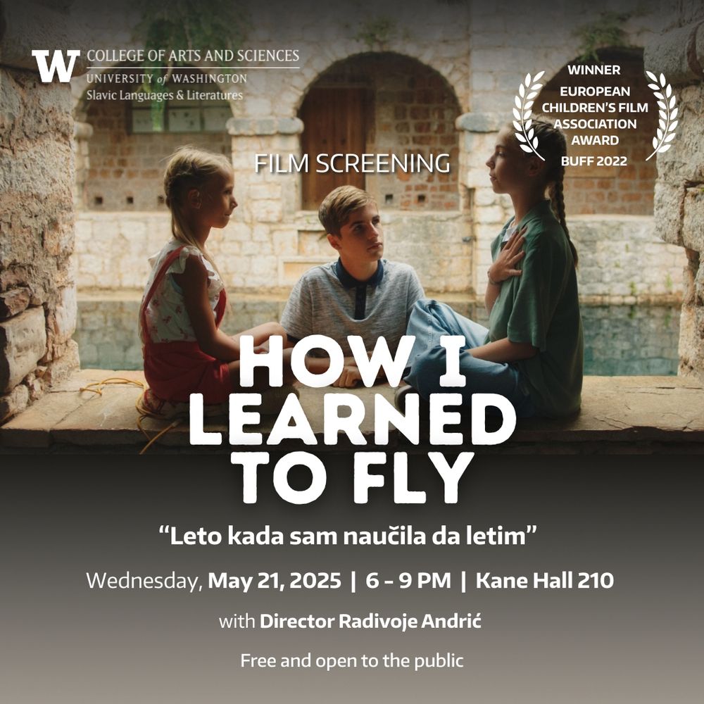 College of Arts and Sciences, University of Washington Slavic Languages and Literatures presents: Film Screening: How I Learned to Fly "Leto kada sam naucila da letim." Wednesday, May 21, 2025, 6-9 p.m. in Kane Hall 210 with Director Radivoje Andric. Free and open to the public. Winner: European Children's Film Association Award, BUFF 2022. Three children sitting on a windowsill talking.