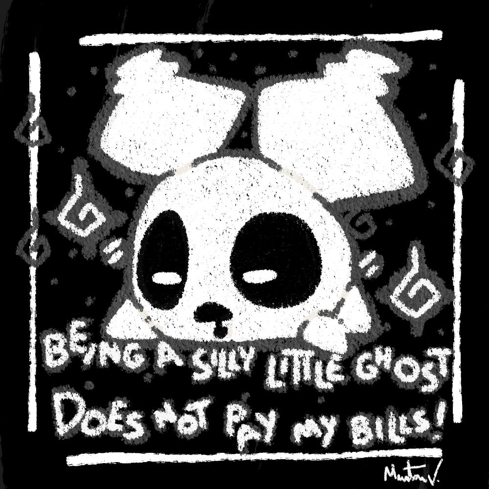 An adorable drawing of a ghostly Pompom sleeping tired with will o' wisps around him with the phrase "being a silly little ghost does not pay my bills!".