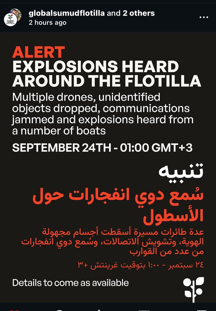 ALERT! Explosion heard around the Global Sumud Flotilla. Multiple drones, unidentified objects dropped, communications jammed, and explosions heard from a number of boats. September 24