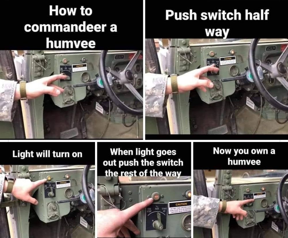 how to commandeer a Humvee, 5 photos showing a soldiers hand manipulating a 3 position switch. 

push switch half way

light will turn on

when light goes out push the switch the rest of the way

now you own a humvee