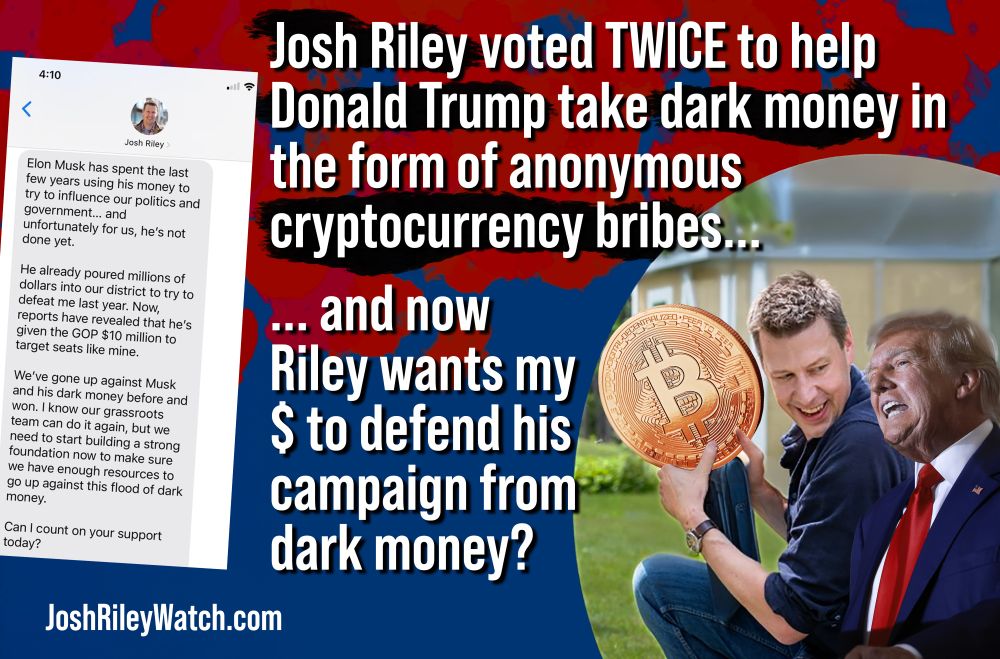 Congressman Josh Riley voted to help Donald Trump take dark money anonymous cryptocurrency bribes and now he wants my donation. No.