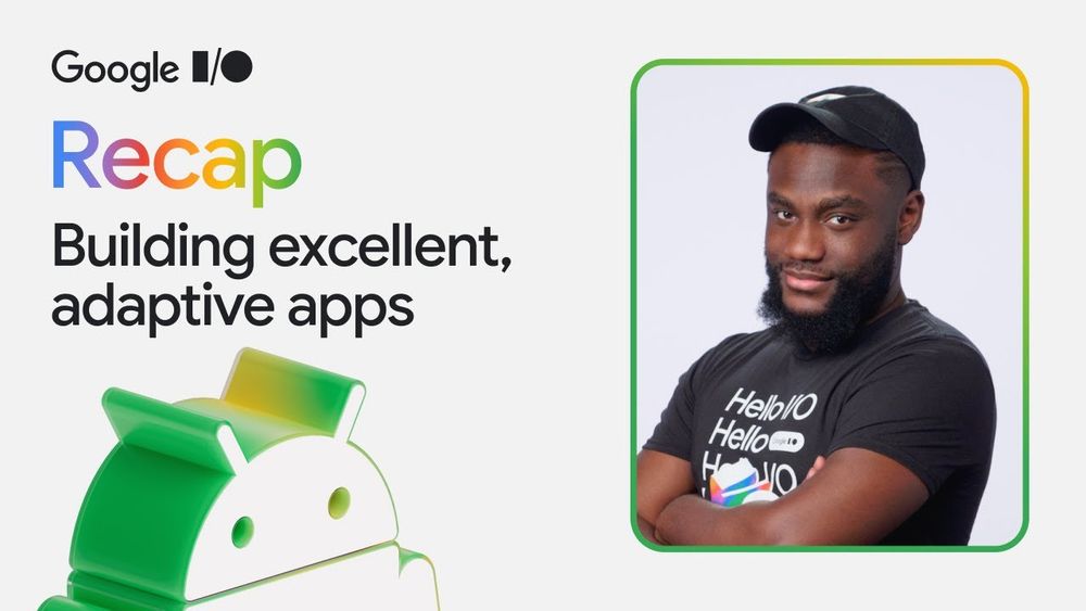 Text on the left reads "Google I/O Recap Building excellent, adaptive apps" with "Recap" in multiple colors, above a green and white Android graphic. On the right, a person with dark hair and beard wearing a black cap and "Hello I/O" t-shirt smiles, with arms crossed, framed by a border.