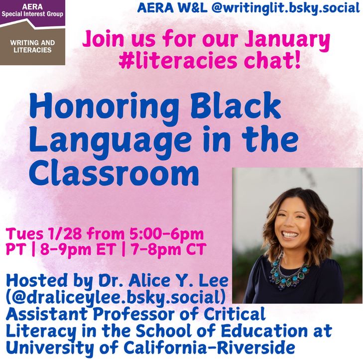 This is a poster which reads: Join us for our January #literacies chat! Honoring Black Language in the Classroom. Tuesday 1/28 from 5-6 pm PT, 8-9 pm ET, 7-8 pm CT. Hosted by Dr. Alice Y. Lee @draliceylee.bsky.social, Assistant Professor of Critical Literacy in the School of Education at University of California-Riverside
