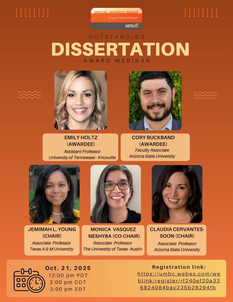 This is a flyer for the Bilingual Education Research Special Interest Group. They are hosting an Outstanding Dissertation Award webinar on October 21st, 2025 at 12 PM Pacific Standard Time, 2:00 PM Central Standard Time, and 3:00 PM Eastern Standard Time. The presenters will be Dr. Emily Holtz, Assistant Professor at University of Tennessee-Knoxville and Dr. Cory Buckband, Faculty Associate at Arizona State University. They will be joined by Dr. Jemimah L. Young, Associate Professor at Texas A&M University, Dr. Mónica Vásquez Neshyba, Associate Professor at the University of Texas-Austin, and Dr. Claudia Cervantes-Soon, Associate Professor at Arizona State University.