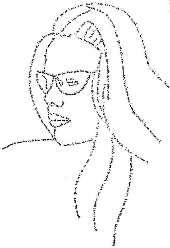 Black and white minimal illustration of a woman with glass and long hair looking off to the left. The lines of the drawing are replaced by the words "I am too much" written over and over