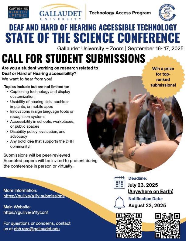 A flyer titled “State of the Science Conference – Call for Student Submissions,” hosted by Gallaudet University and available in person or via Zoom on September 16–17, 2025. It invites student researchers working on Deaf or Hard of Hearing accessibility to submit proposals. Topics include captioning technology, usability of hearing aids or mobile apps, sign language tools, accessibility in public spaces, and disability policy. The top-ranked submissions will win a prize. Submission deadline is July 23, 2025 (Anywhere on Earth), with notifications sent by August 22, 2025. Links and contact info are provided: https://gu.live/a11y-submissions, https://gu.live/a11yconf, and dhh.rerc@gallaudet.edu. 