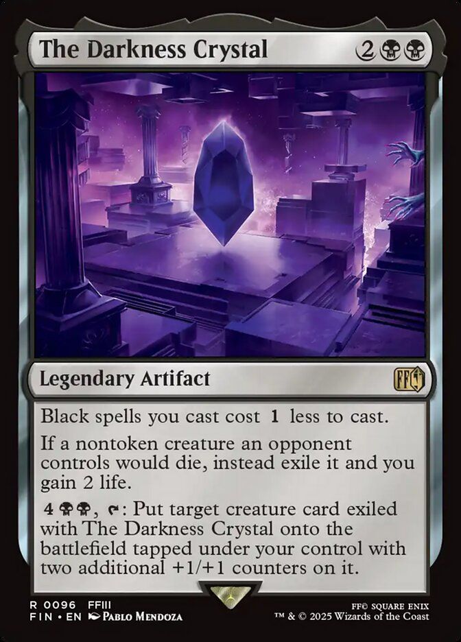 The Darkness Crystal
{2}{B}{B}
Legendary Artifact

Black spells you cast cost {1} less to cast.

If a nontoken creature an opponent controls would die, instead exile it and you gain 2 life.

{4}{B}{B}, {T}: Put target creature card exiled with The Darkness Crystal onto the battlefield tapped under your control with two additional +1/+1 counters on it.

Illustrated by Pablo Mendoza