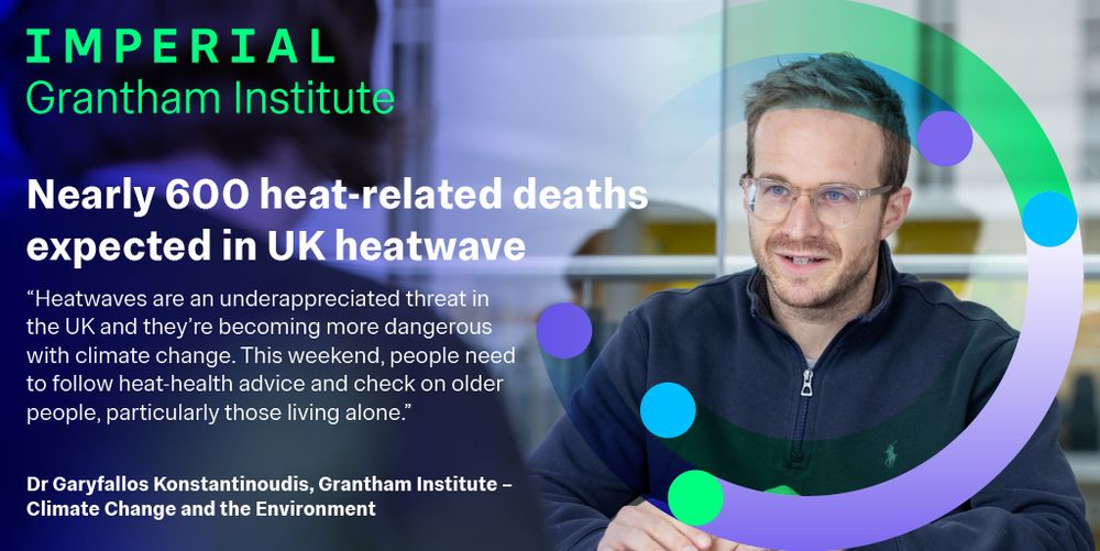 A profile image of Dr Garyfallos Konstantinoudis with overlaid text that reads: Nearly 600 heat-related deaths expected in UK heatwave. “Heatwaves are an underappreciated threat in the UK and they’re becoming more dangerous with climate change. This weekend, people need to follow heat-health advice and check on older people, particularly those living alone.” Dr Garyfallos Konstantinoudis, Grantham Institute – Climate Change and the Environment
