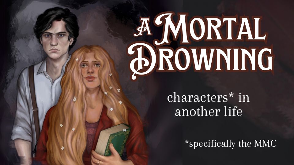 The title ‘A Mortal Drowning’ with a tagline that reads ‘characters in another life, specifically the MMC’

The background is digital artwork of the book’s central couple, a grumpy dark-haired man and a woman with long, golden hair holding a book.