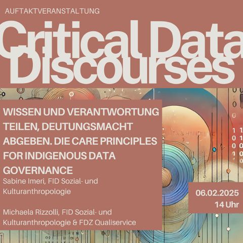 Ankündiung Auftaktveranstaltung. Titel: Wissen und Verantwortung teilen, Deutungsmacht abgeben. Die CARE Principles for Indigenous Data Governance. Vortrag von Sabine Imeri, FID Sozial- und Kulturanthropologie und Michaela Rizzolli, FID Sozial- und Kulturanthropologie & FDZ Qualiservice 
Vortrag am 06.02.2025, Beginn 14 Uhr 