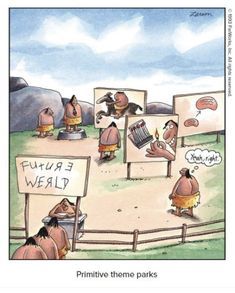 Far Side cartoon: 
Primitive theme parks.