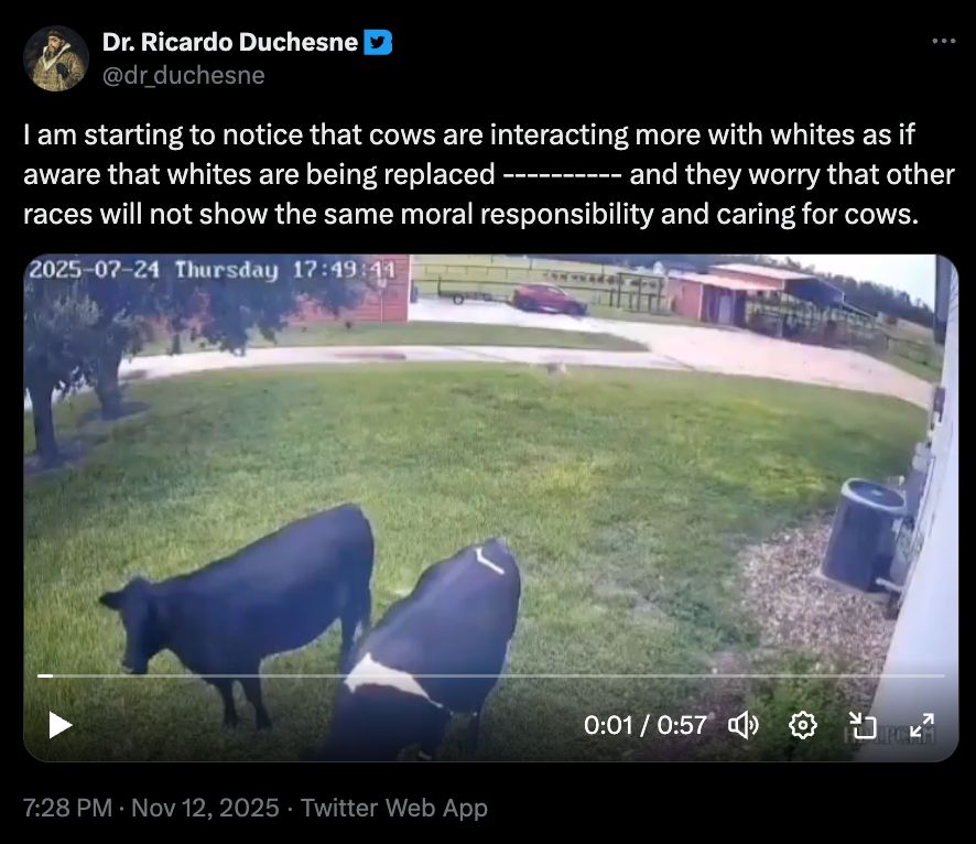 

See new posts
Conversation
Dr. Ricardo Duchesne
@dr_duchesne
I am starting to notice that cows are interacting more with whites as if aware that whites are being replaced ---------- and they worry that other races will not show the same moral responsibility and caring for cows.