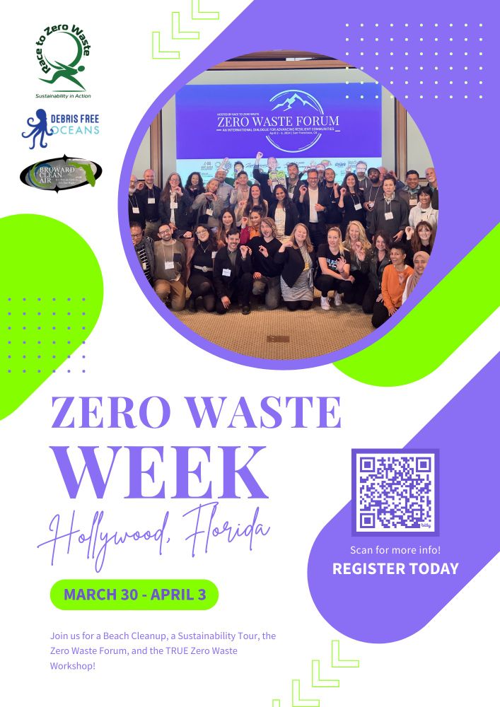 Zero Waste Week flyer in white, bright green, and purple. At the top left are the logos of the organizing partners: Race to Zero Waste, Debris Free Oceans, and Broward Clean Air. On the right is a group picture from the 2024 Zero Waste Forum. Below is a QR code for more info and to register for Zero Waste Week activities. To the left is the text "Zero Waste Week. Hollywood, Florida. March 30-April 3. Join us for a beach cleanup, a sustainability tour, the Zero Waste forum, and the TRUE Zero Waste Workshop!" 