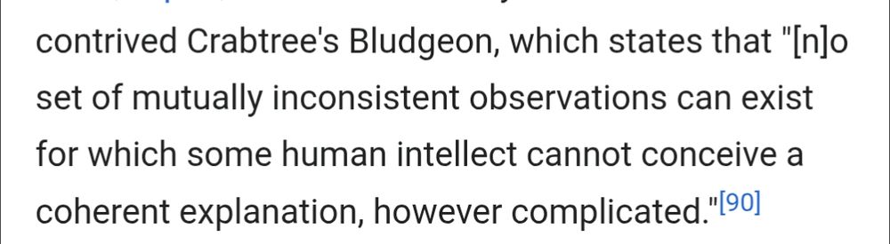 Crabtree's Bludgeon, which states that "[n]o set of mutually inconsistent observations can exist for which some human intellect cannot conceive a coherent explanation, however complicated
