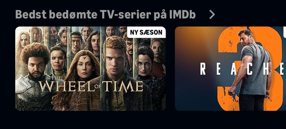 A screen shot from the Danish Amazon Prime site. At the top it reads “Bedst bedømte TV-serier på IMDb” which means “Highest rated TV-shows on IMDb”. Below that caption is a list which begins with the poster for The Wheel of time, followed by the poster for Reacher.