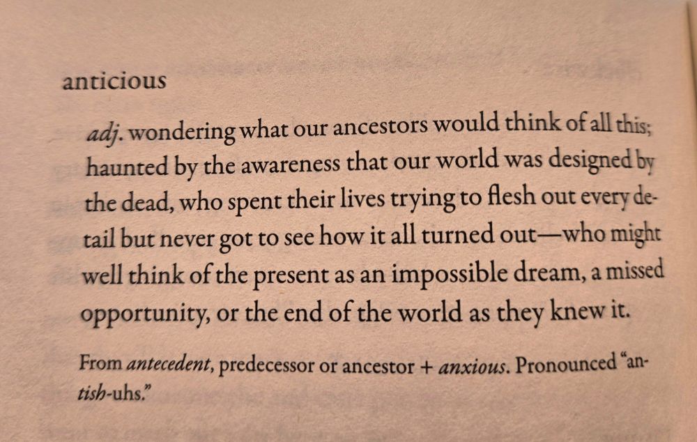 Definition of "anticious" - wondering what our ancestors would think of this world that they worked so hard to shape but never got to see. 