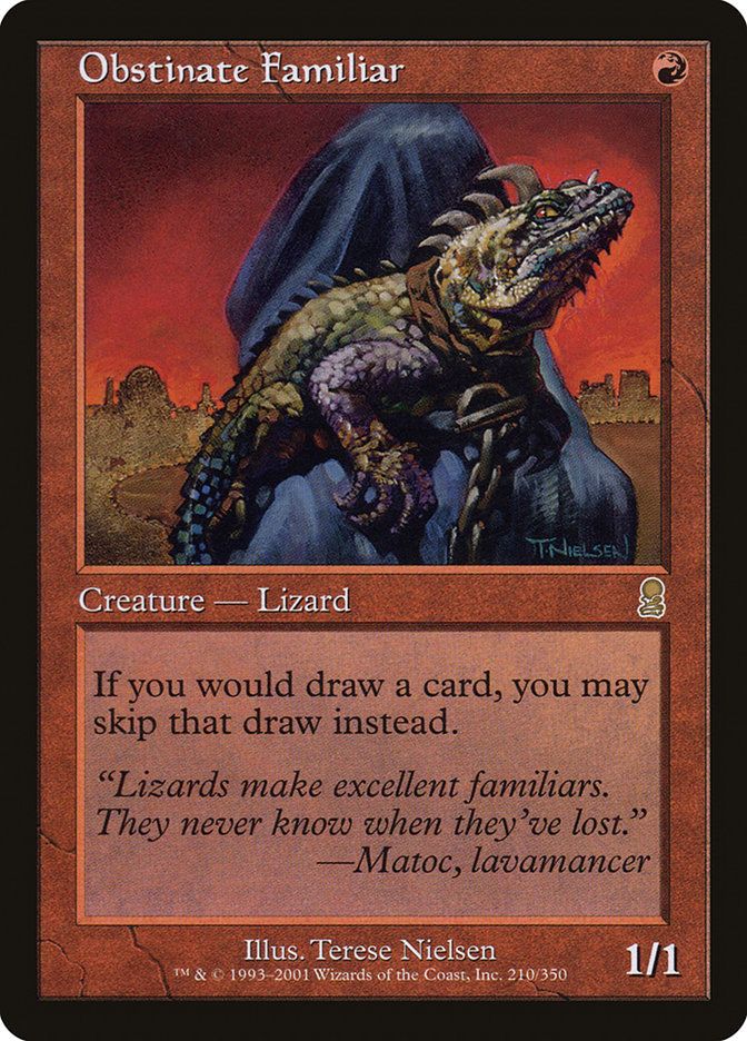 Obstinate Familiar
{R}
Creature — Lizard

If you would draw a card, you may skip that draw instead.