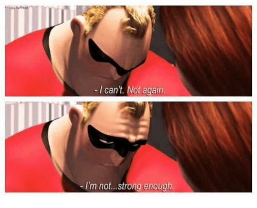 A meme of Mr. Incredible bowing his head and saying "I can't. Not again. I'm not...strong enough."