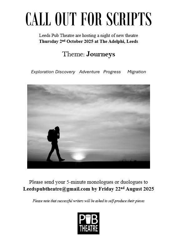 Call out for scripts.
Leeds Pub Theatre are hosting a night of new theatre Thursday October 2nd 2025 at The Adelphi, Leeds.

Theme: Journeys.

Please send your 5 minute monologue or duologues to leedspubtheatre@gmail.com by Friday 22nd August 2025.

Please note writers will be asked to self-produce their piece- LPT can assist this.

Image: black and white image of a backpacker walking past a sunset.