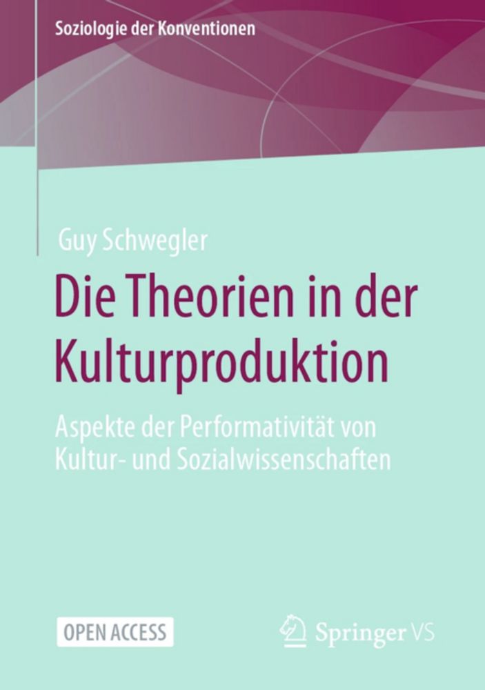 Guy Schwegler: Die Theorien in der Kulturproduktion. Aspekte der Performativität von Kultur- und Sozialwissenschaften