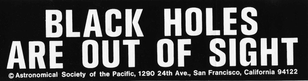 Bumper Sticker that says, Black Holes are out of Sight.