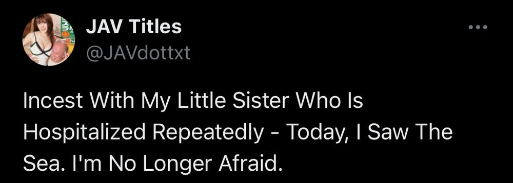 From @JAVdottxt on Twitter: “ncest With My Little Sister Who Is Hospitalized Repeatedly - Today, I Saw The Sea. I'm No Longer Afraid.”