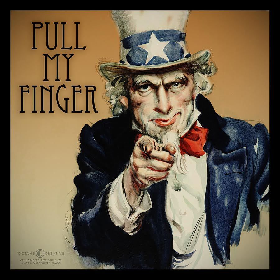 Uncle Sam wants you to pull his finger so that monkeys can fly out of his butt the classy way.