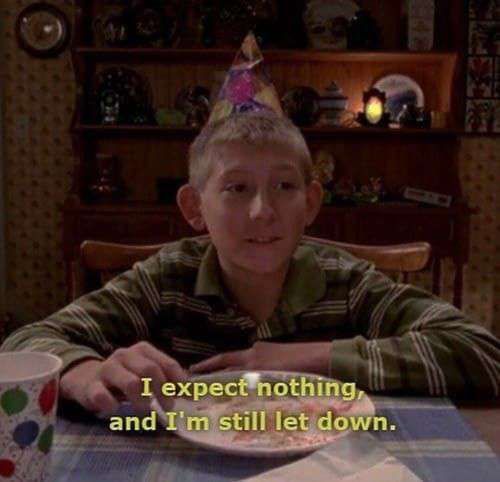 I expect nothing, and I'm still let down.