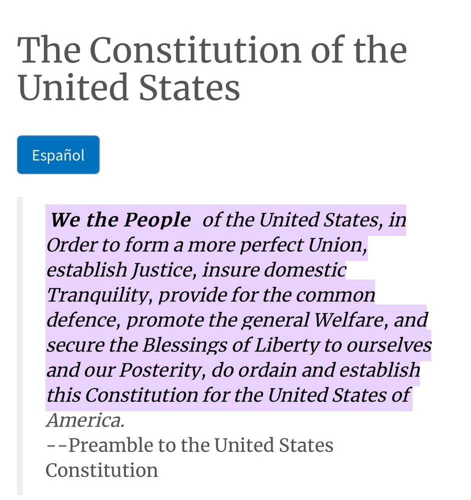We the People of the United States, in Order to form a more perfect Union, establish Justice, insure domestic Tranquility, provide for the common defence, promote the general Welfare, and secure the Blessings of Liberty to ourselves and our Posterity, do ordain and establish this Constitution for the United States of America.
— Preamble to the United States Constitution