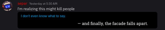 message from screenname separ: "I'm realizing this might kill people"
image - "I don't even know what to say." in blue text. "-and finally, the facade falls apart." in white text