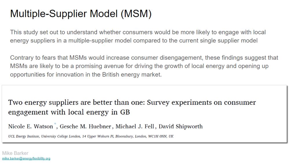 Multiple-Supplier Model (MSM)
This study set out to understand whether consumers would be more likely to engage with local energy suppliers in a multiple-supplier model compared to the current single supplier model

Contrary to fears that MSMs would increase consumer disengagement, these findings suggest that MSMs are likely to be a promising avenue for driving the growth of local energy and opening up opportunities for innovation in the British energy market.

