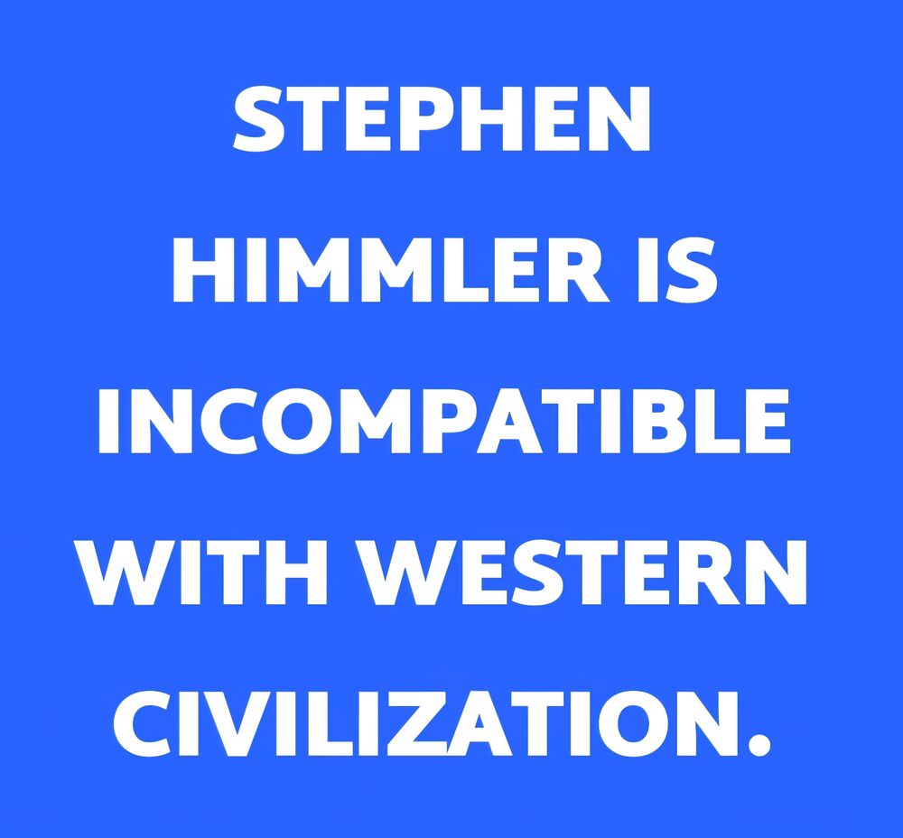 An image with a blue background and white capital letters saying, "STEPHEN HIMMLER IS INCOMPATIBLE WITH WESTERN CIVILIZATION."