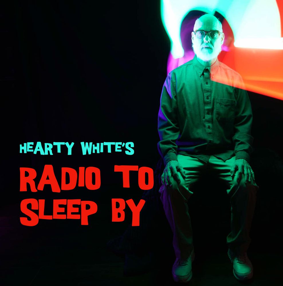 The cover of my CD premium. Black background with , on right, seatted image of Hearty White with a green tint. Behind his head are red and green light painted swaths. On the left, the words hearty White's Radio to sleep by in a jaunty off kilter font in red.