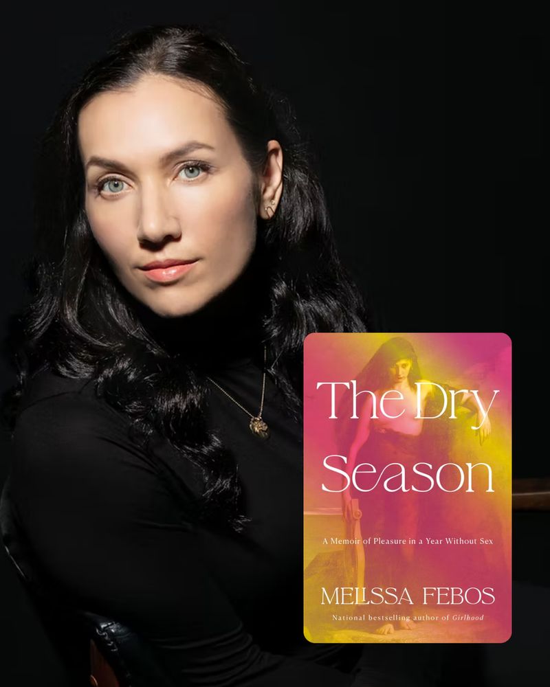 Headshot of writer Melissa Febos looking at the camera. Her hair is down and she is wearing a black top and gold necklace in front of a black background. The cover of her new memoir, THE DRY SEASON, is in the bottom right corner. It has a renaissance-esque painting of a woman with pink and yellow gradients added overtop and white text that reads "The Dry Season" in large text and "A Memoir of Pleasure in a Year Without Sex" in smaller text underneath, followed by "Melissa Febos. National bestselling author of Girlhood."