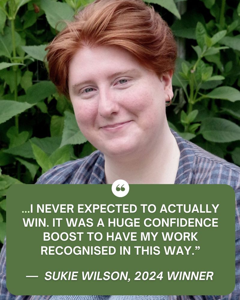 Headshot of writer Sukie Wilson, with short red hair, looking at the camera in front of greenery. A quote in white text, with a green background, on the bottom half of the image says "...I never expected to actually win. It was a huge confidence boost to have my work recognised in this way.” - Sukie Wilson, 2024 Winner"