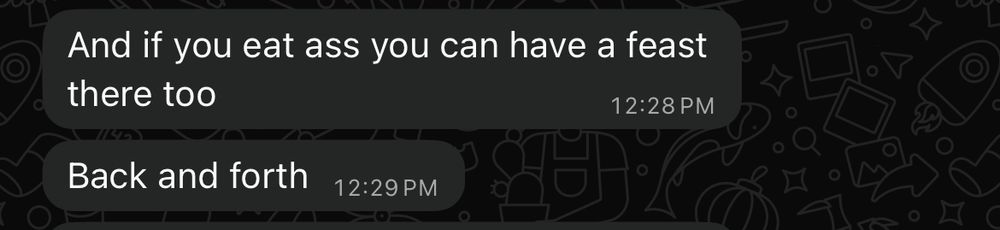 A WhatsApp text from an overconfident man. It reads:

And if you eat ass you can have a feast
there too
12:28

Back and forth
12:29
