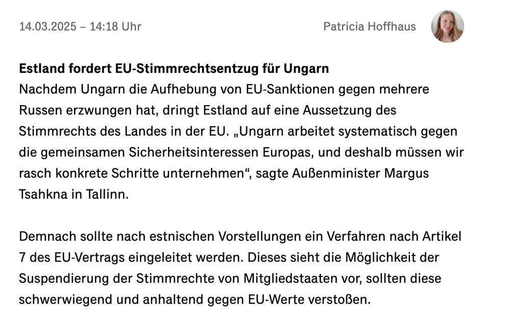 Estland fordert EU-Stimmrechtsentzug für Ungarn
Nachdem Ungarn die Aufhebung von EU-Sanktionen gegen mehrere Russen erzwungen hat, dringt Estland auf eine Aussetzung des Stimmrechts des Landes in der EU. „Ungarn arbeitet systematisch gegen die gemeinsamen Sicherheitsinteressen Europas, und deshalb müssen wir rasch konkrete Schritte unternehmen", sagte Außenminister Margus
Tsahkna in Tallinn. Demnach sollte nach estnischen Vorstellungen ein Verfahren nach Artikel 7 des EU-Vertrags eingeleitet werden. Dieses sieht die Möglichkeit der Suspendierung der Stimmrechte von Mitgliedstaaten vor, sollten diese schwerwiegend und anhaltend gegen EU-Werte verstoßen. Quelle: Handelsblatt
